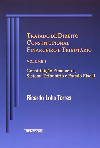 Tratado de Direito Constitucional Financeiro e Tributário: Constituição Financeira, Sistema Tributário e Estado Fiscal (Volume 1)
