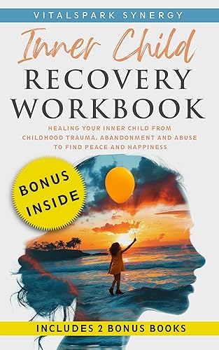 Inner Child Recovery Workbook: Healing Your Inner Child from Childhood Trauma, Abandonment, and Abuse to Find Peace and Happiness