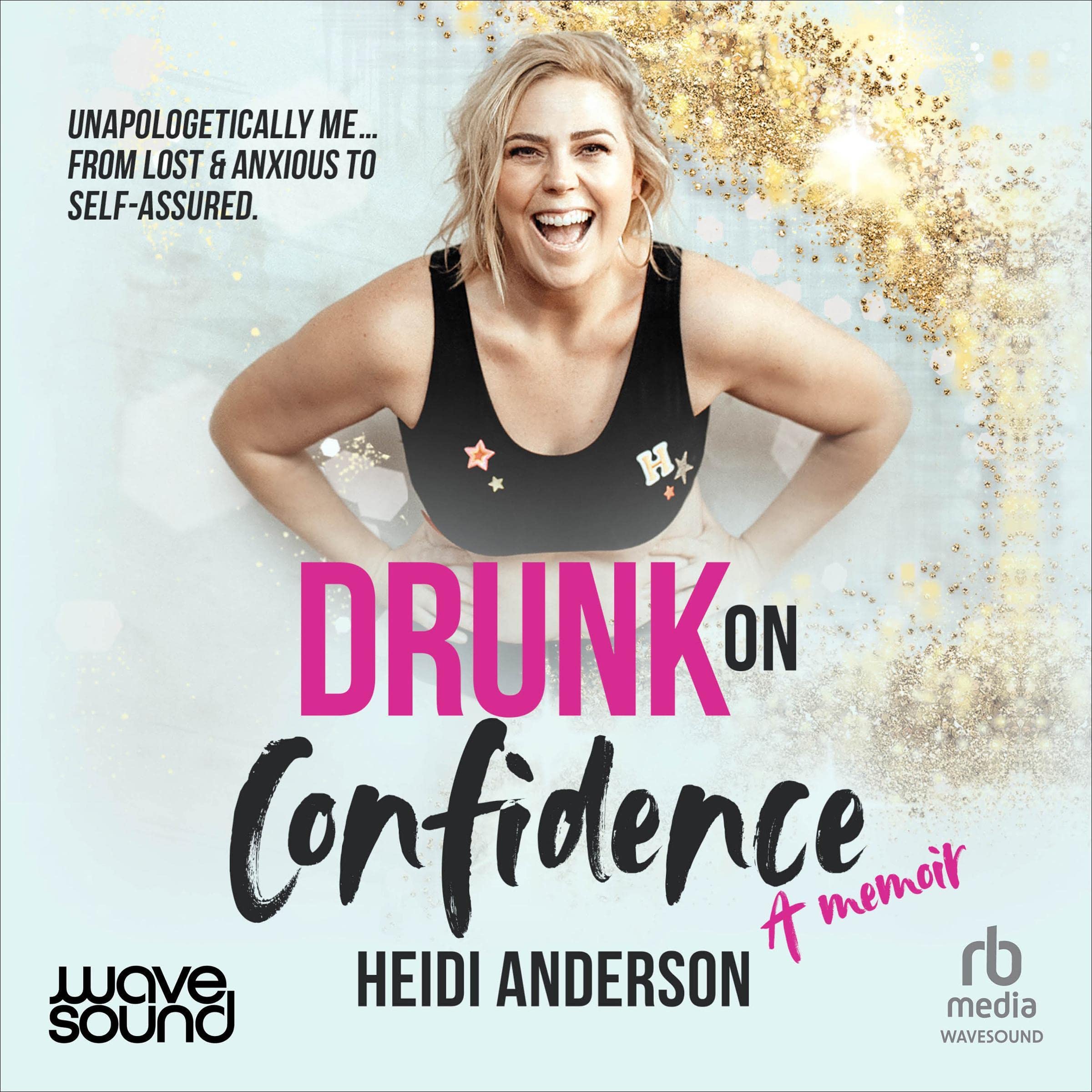 Drunk on Confidence: Unapologetically Me … from Lost & Anxious to Self-Assured.