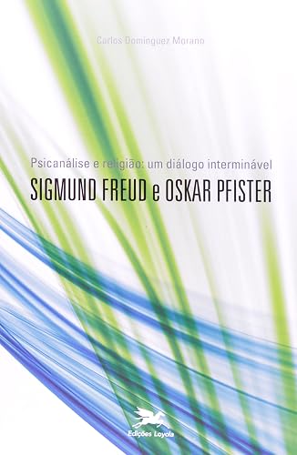 Psicanálise e religião: um diálogo interminável: Sigmund Freud e Oskar Pfister