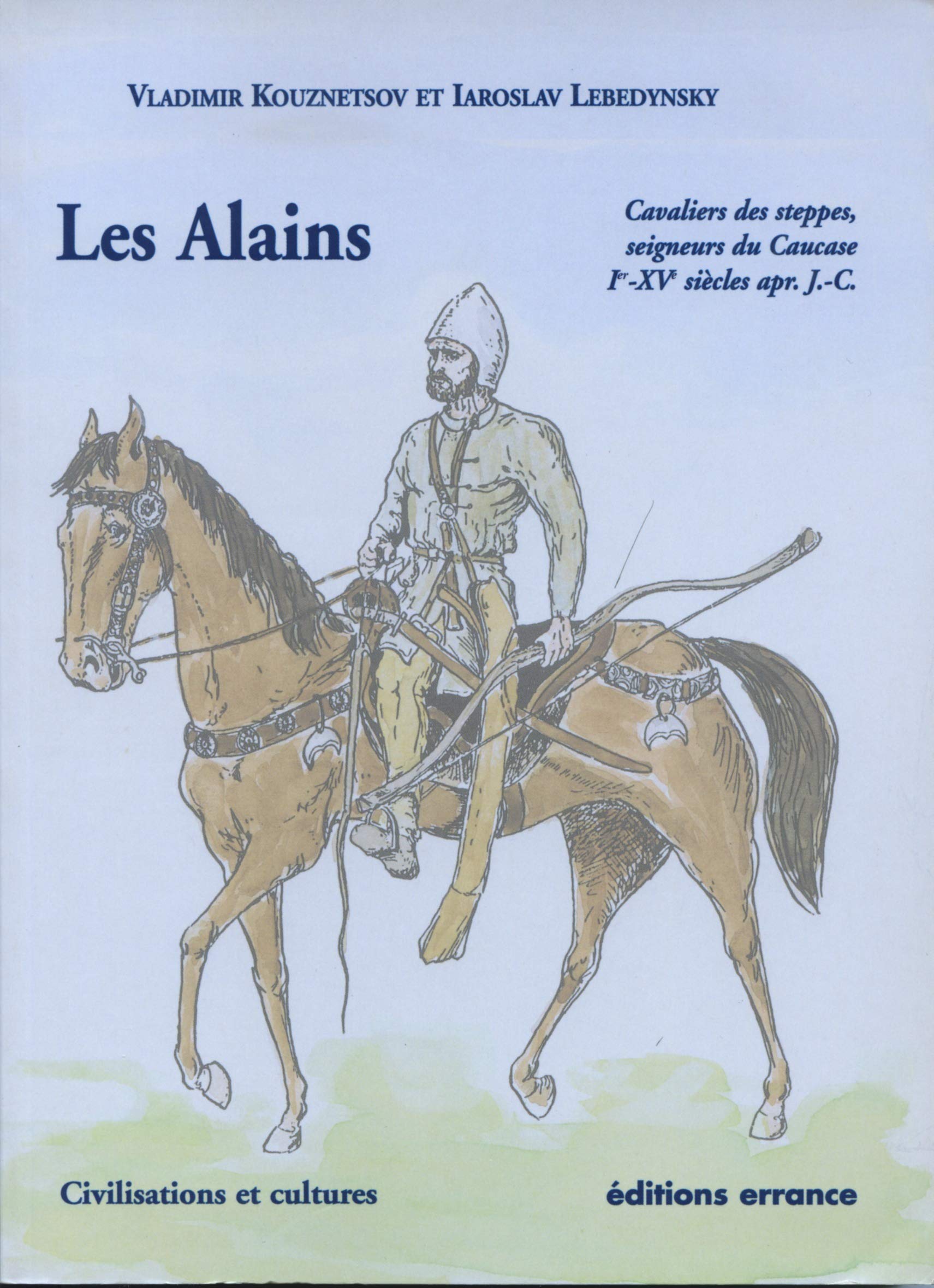 Les Alains: Cavaliers des steppes, seigneurs du Caucase Ier-XVe siècles apr.J.-C.