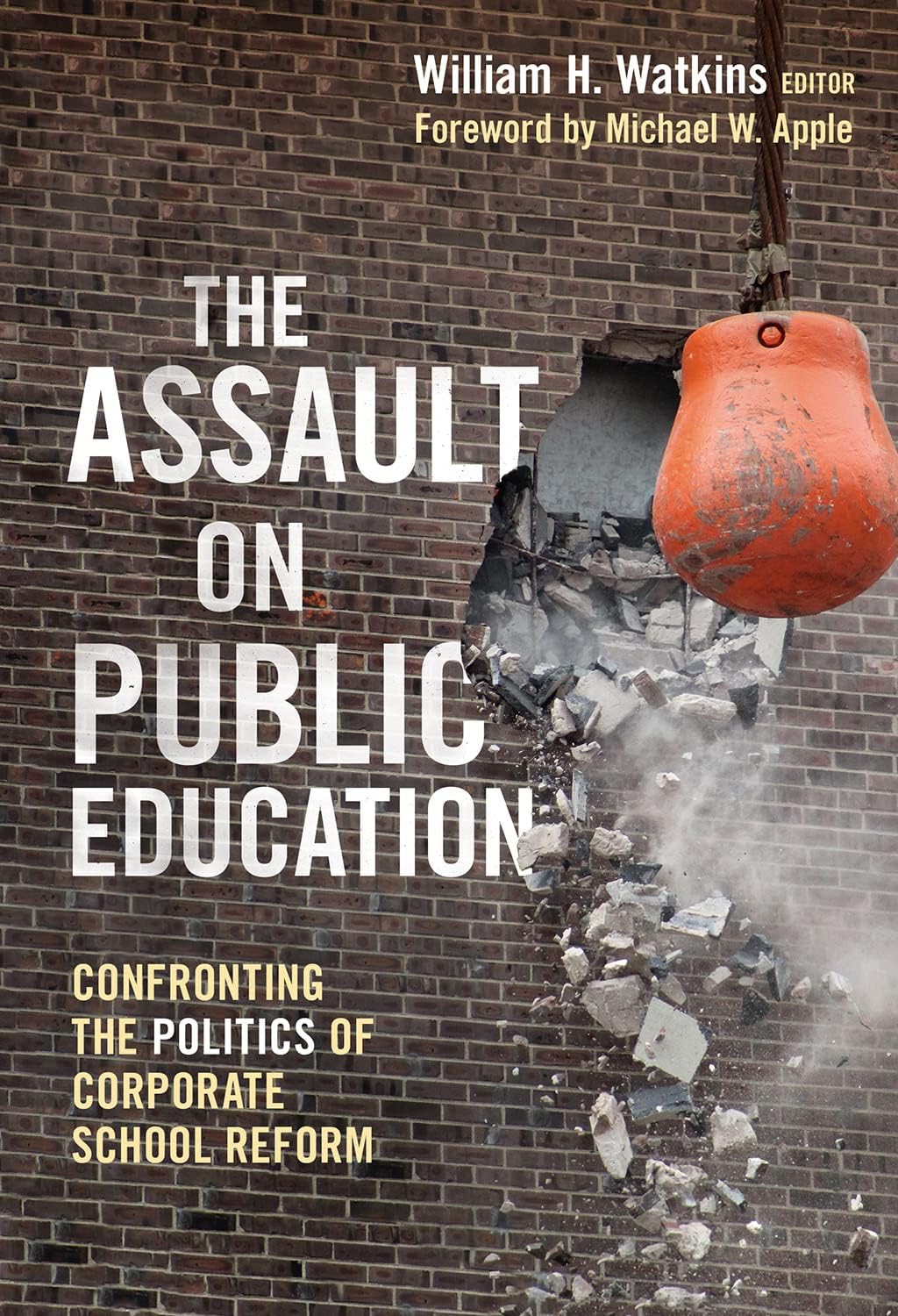 The Assault on Public Education: Confronting the Politics of Corporate School Reform (The Teaching for Social Justice Series)