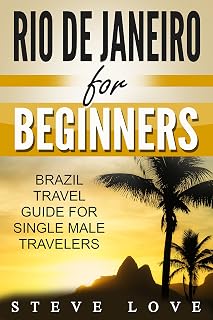 Rio de Janeiro for Beginners: Brazil Travel Guide for Single Male Travelers