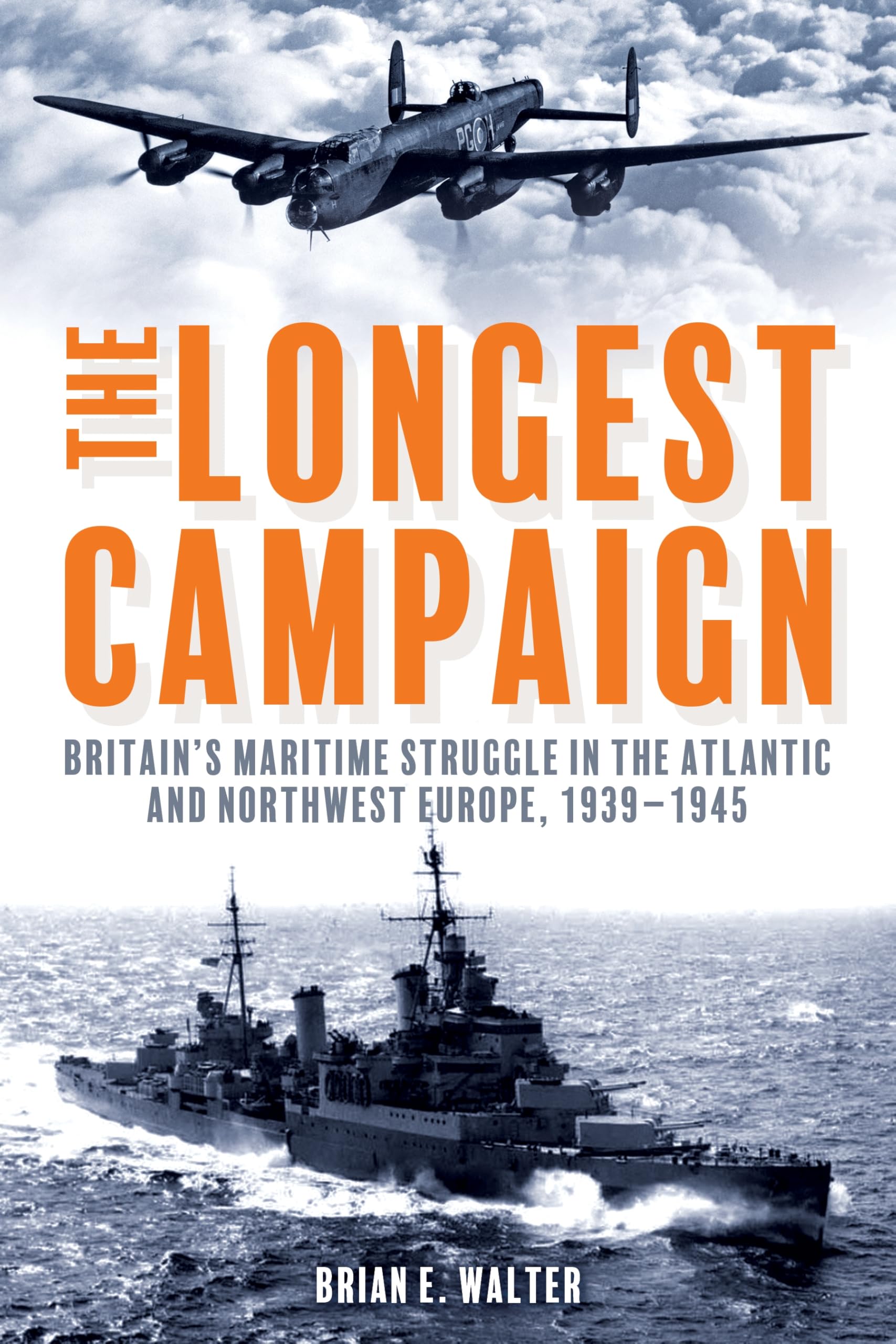 The Longest Campaign: Britain's Maritime Struggle in the Atlantic and Northwest Europe, 1939–1945