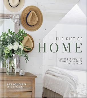 The Gift of Home Home Decorating Guide for Creating Beautiful Spaces with Confidence and Purpose