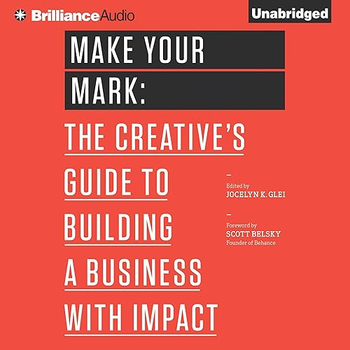 Make Your Mark: The Creative's Guide to Building a Business with Impact (99U)