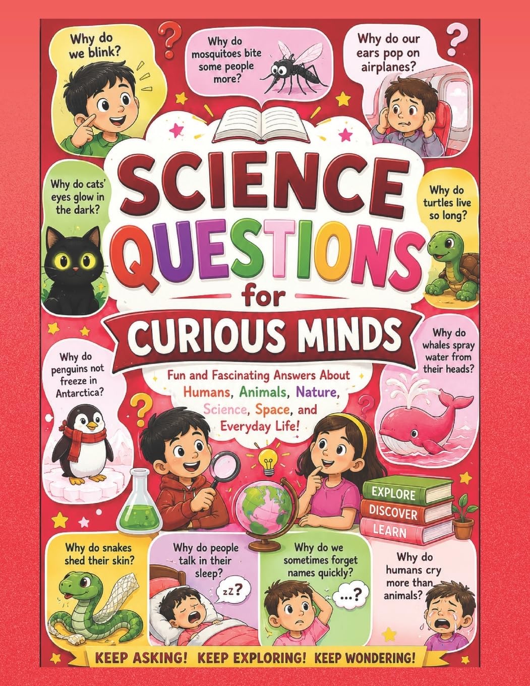SCIENCE QUESTION FOR CURIOUS MINDS: Discover the Amazing Science Behind Everyday Mysteries, Human Behavior, Animals, and Nature Why Do Cats Glow? Why ... Discover Amazing Science Answers Inside!
