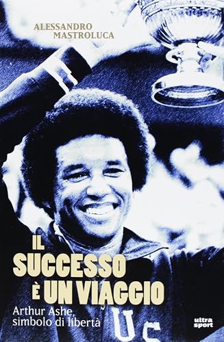Il successo è un viaggio. Arthur Ashe, simbolo di libertà