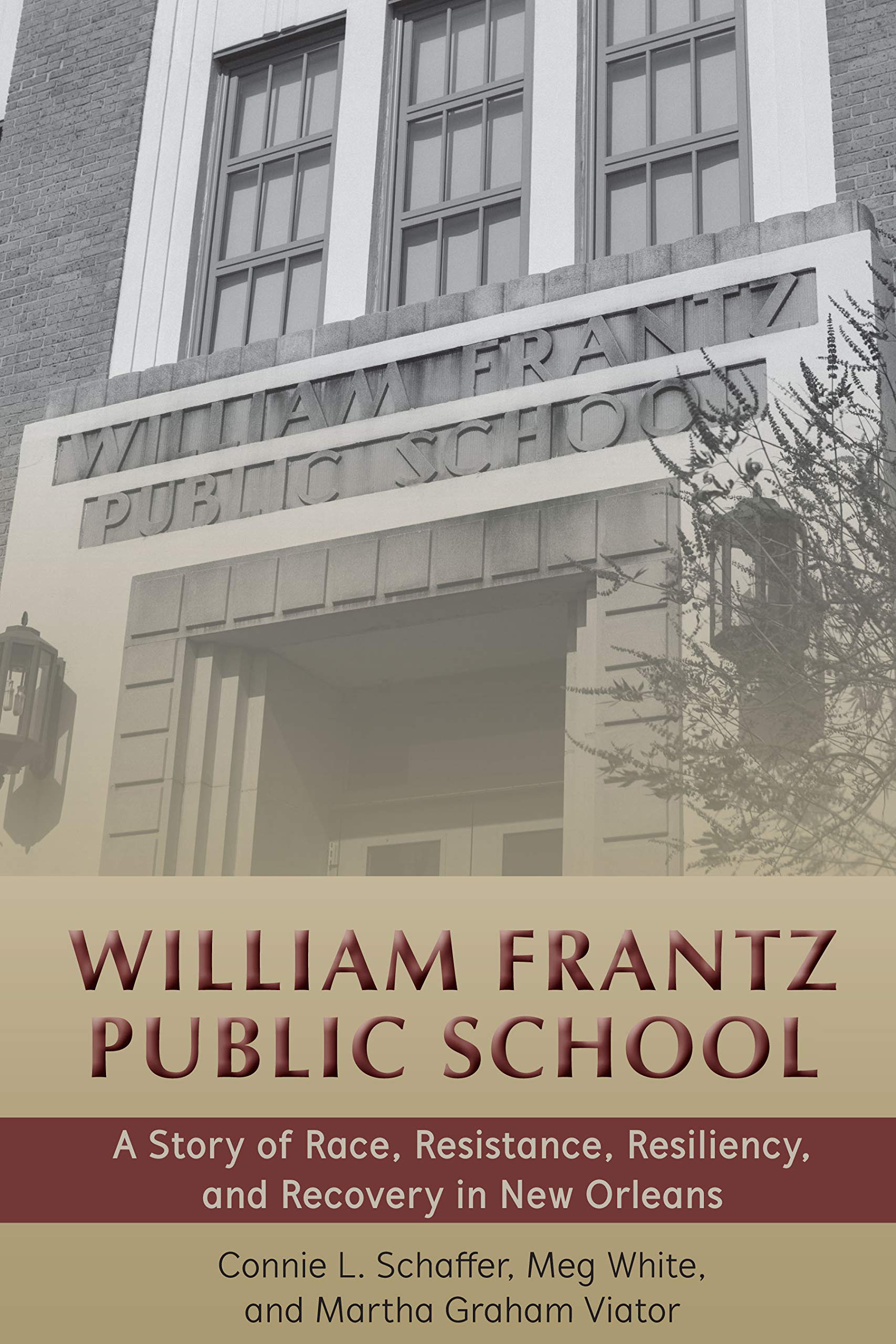 William Frantz Public School: A Story of Race, Resistance, Resiliency, and Recovery in New Orleans (History of Schools and Schooling Book 65)