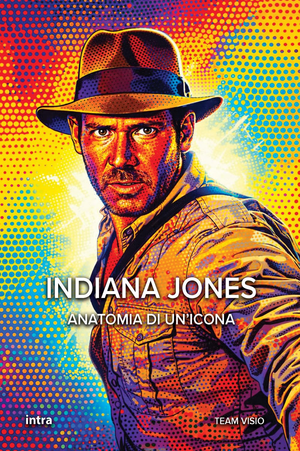 Indiana Jones: Anatomia di un’icona (Collana Visio - Serie Icone Pop)