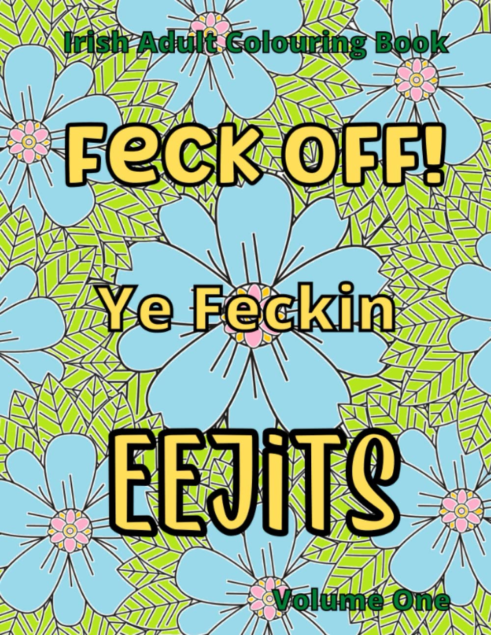 Irish Adult Colouring Book Feck off! Ye Feckin Eejits Volume One: A Seriously Funny Stress Relieving Irish Colouring Book for Grown-ups from The Lucky Leprechaun Publishing company. 100 pages.