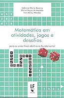 Matemática em Atividades, Jogos e Desafios: Para os Anos Finais do Ensino Fundamental: Para os Anos Finais do Ensino Fundamental