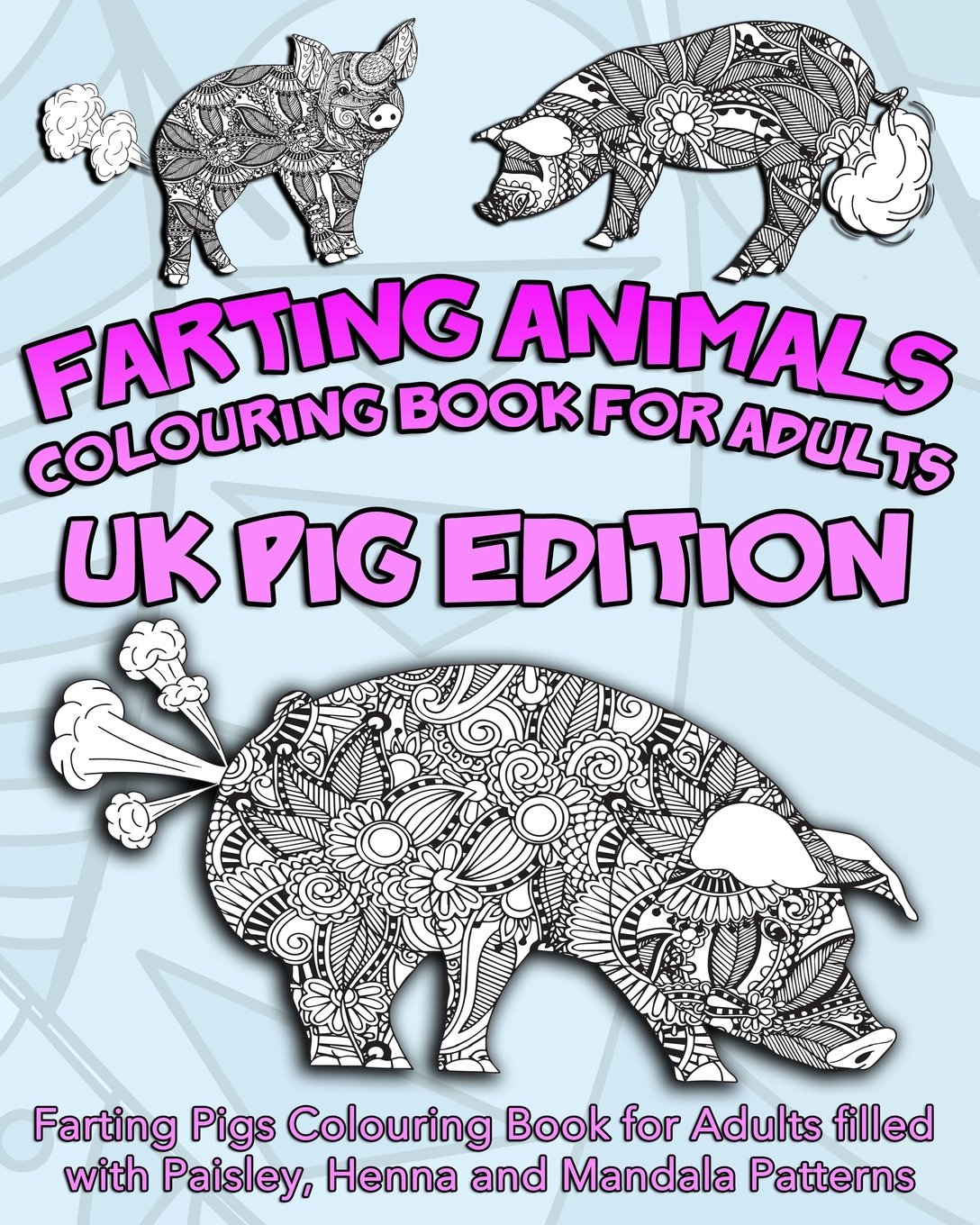 Farting Animals Colouring Book for Adults: UK Pig Edition: Farting Pigs Colouring Book for Adults filled with Paisley, Henna and Mandala Patterns: Volume 1