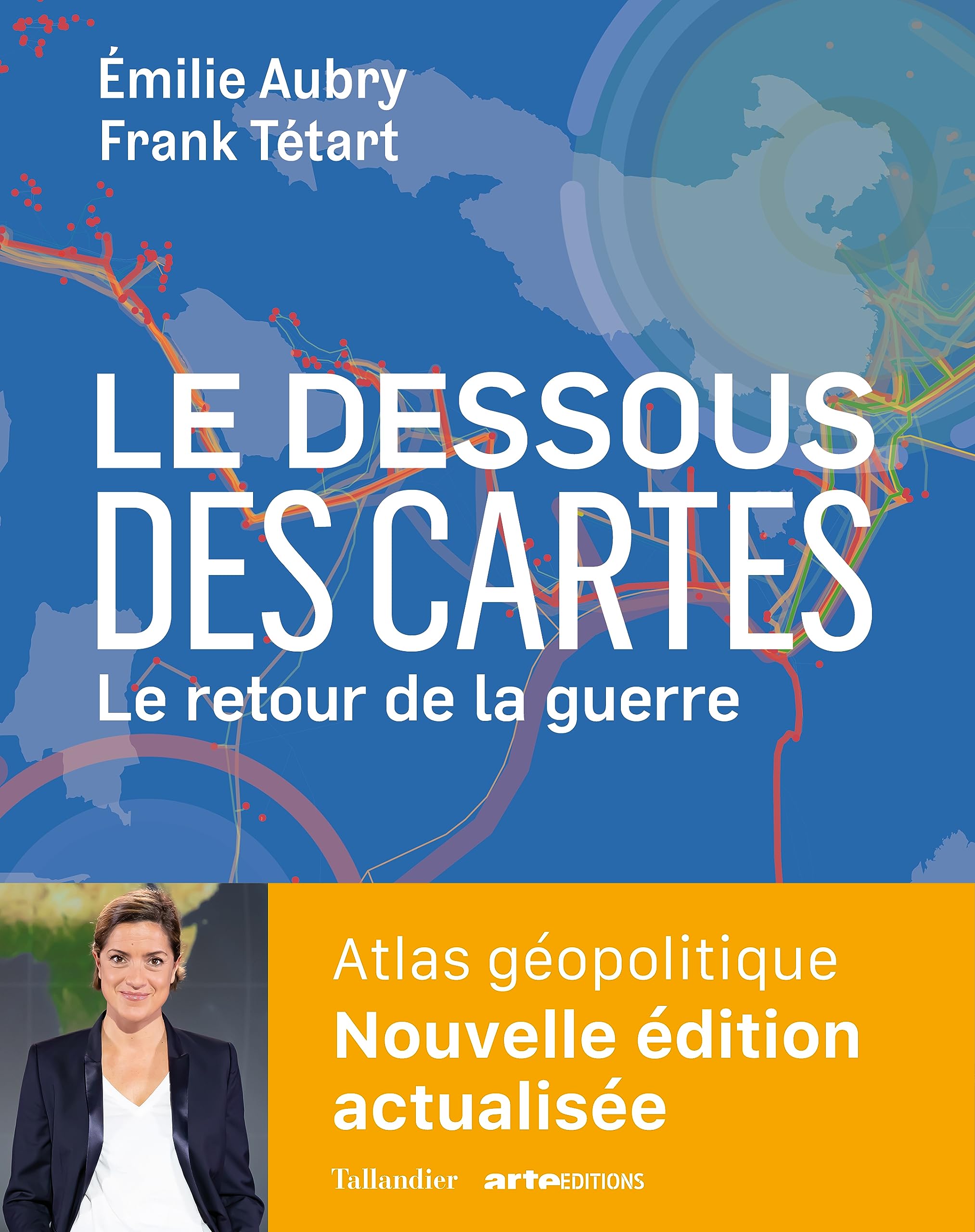 Le dessous des cartes Le retour de la guerre: Atlas géopolitique