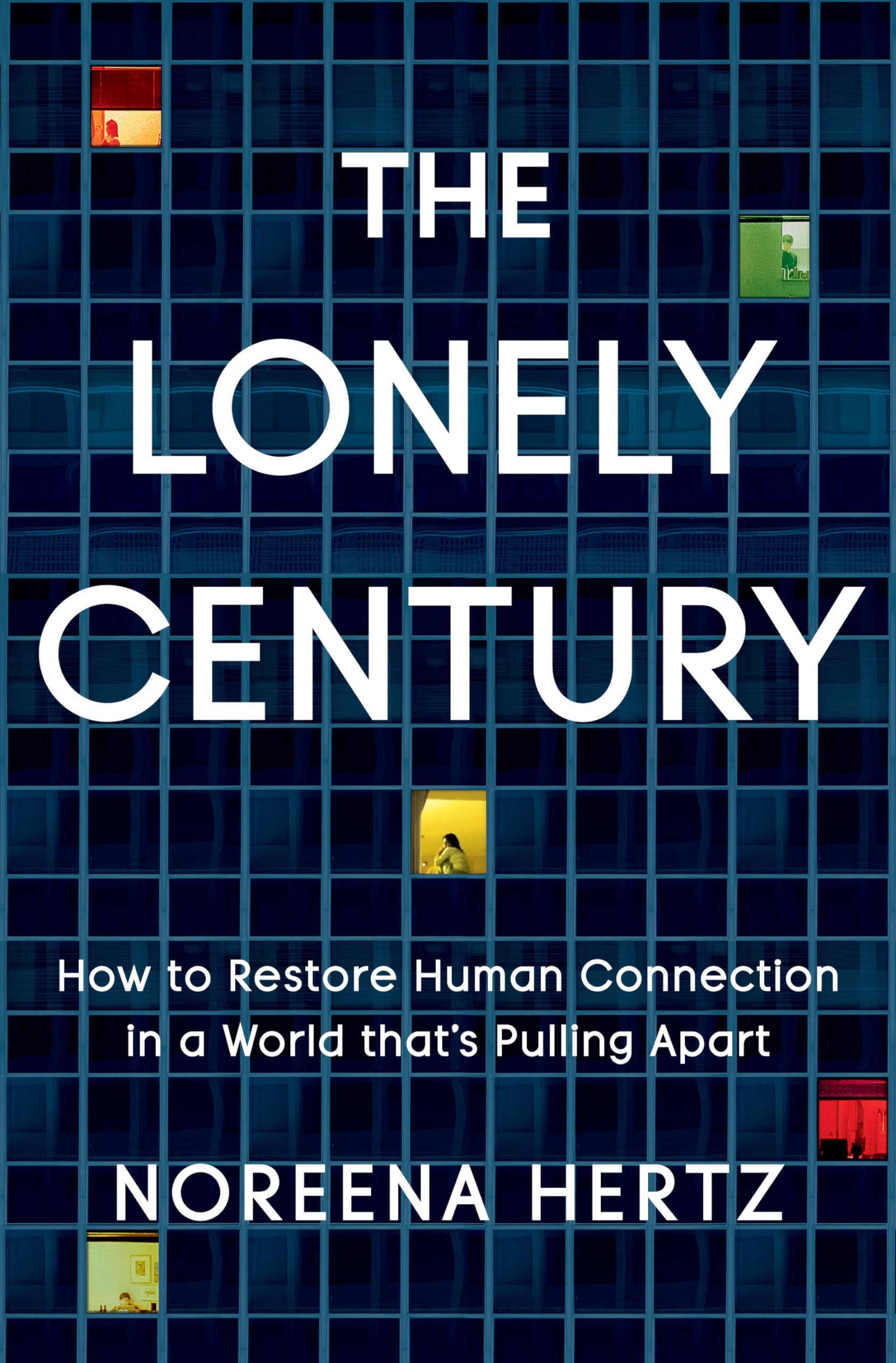 The Lonely Century: How to Restore Human Connection in a World