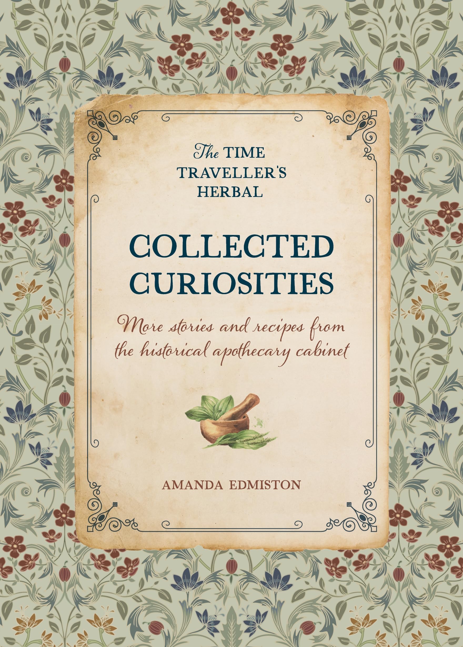 Collected Curiosities: More stories and recipes from the historical apothecary cabinet (The Time Traveller's Herbal)
