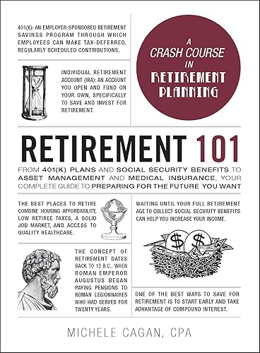 Retirement 101: From 401(k) Plans and Social Security Benefits to Asset Management and Medical Insurance, Your Complete Guide to Preparing for the Future You Want (Adams 101 Series)