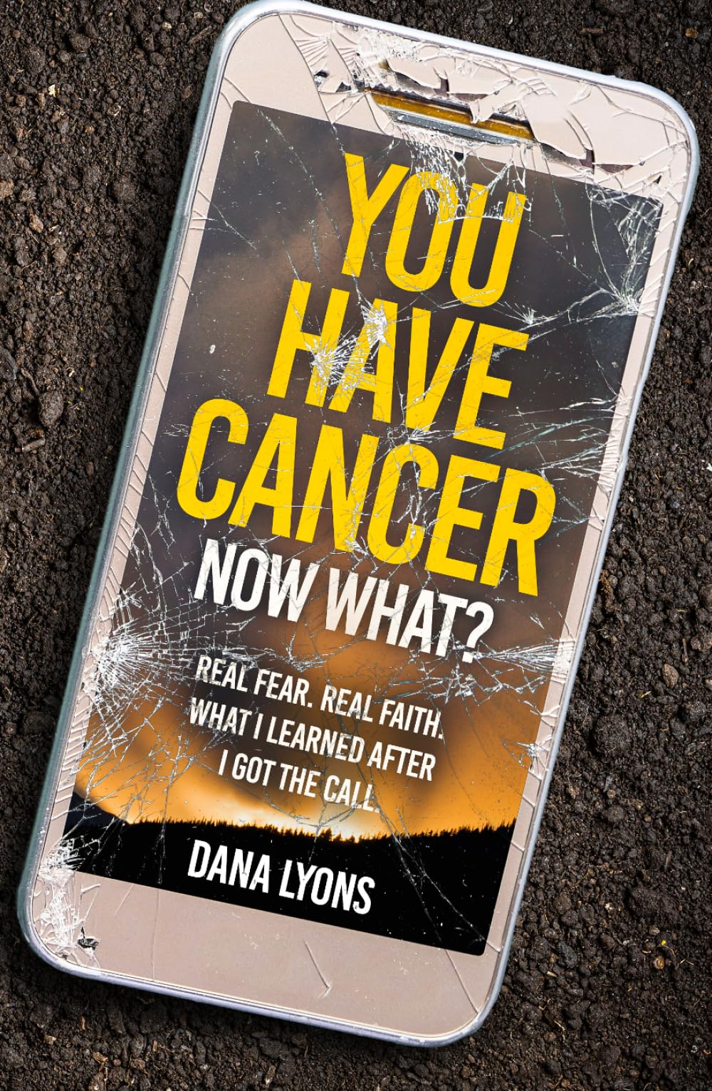 You Have Cancer, Now What?: Real Fear. Real Faith. What I learned after I got the call.