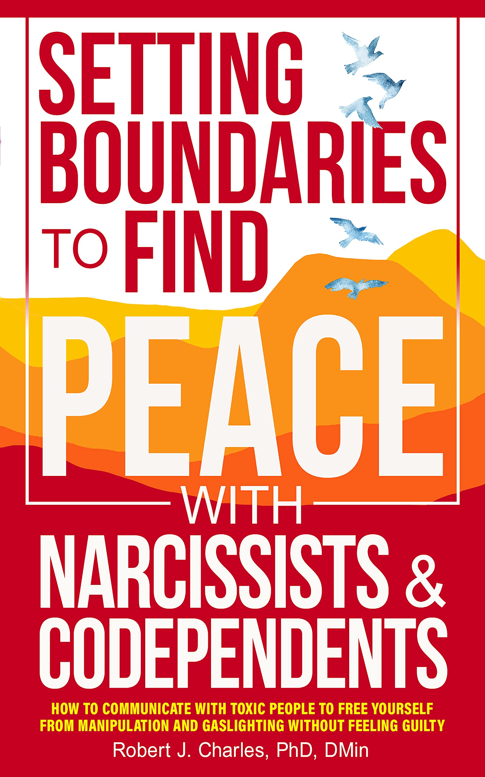 Setting Boundaries to Find Peace with Narcissists & Codependents: How to Communicate with Toxic People to Free Yourself From Manipulation and Gaslighting Without Feeling Guilty (Growth Book 2)