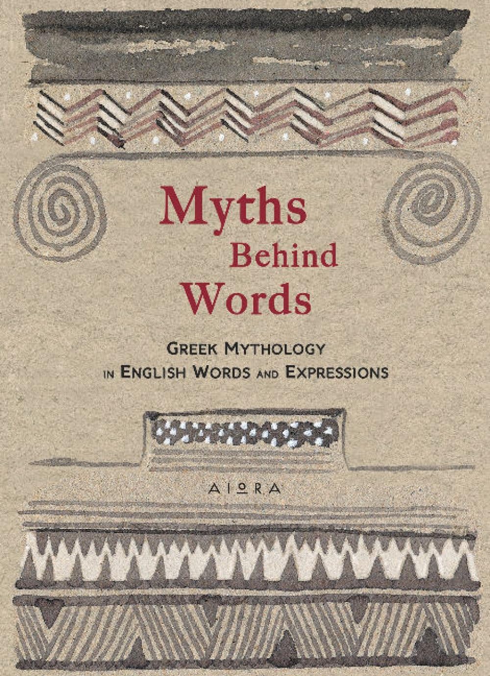Myths Behind Words : Greek Mythology In English Words And Expressions