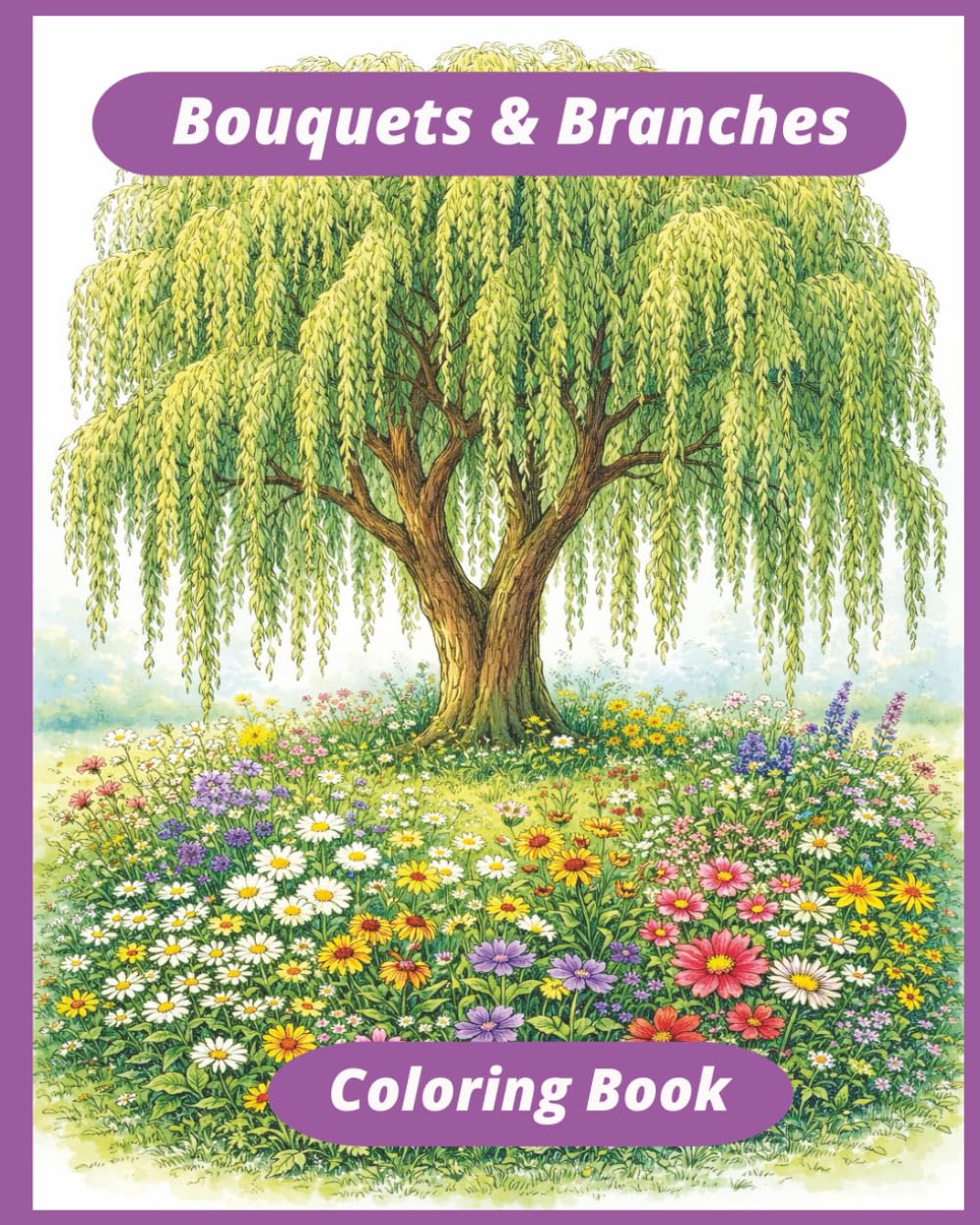 Bouquets & Branches Coloring Book: Floral Bouquets, Seasonal Arrangements, Garden Planters, Spring Blossoms, Beautiful Trees and Wreathes