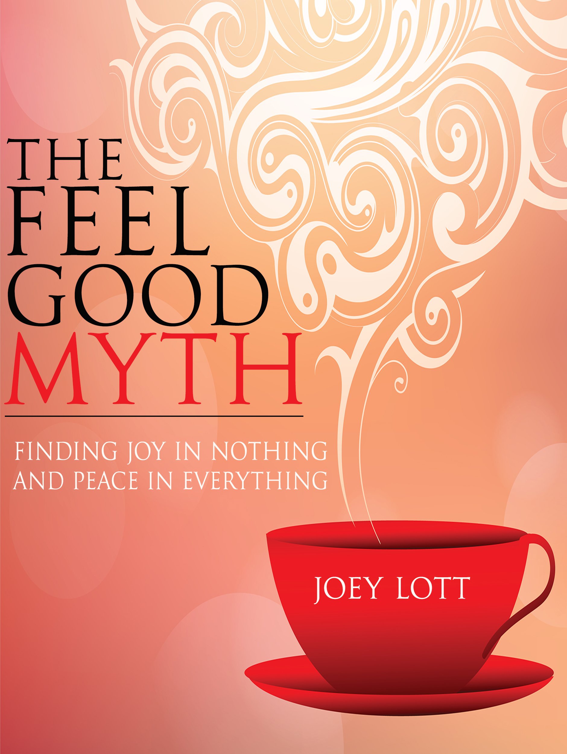 The Feel Good Myth: Finding Joy in Nothing and Peace in Everything