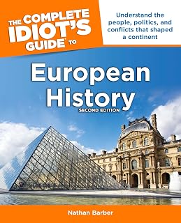 The Complete Idiot's Guide to European History, 2nd Edition: Understand the People, Politics, and Conflicts That Shaped a Continent