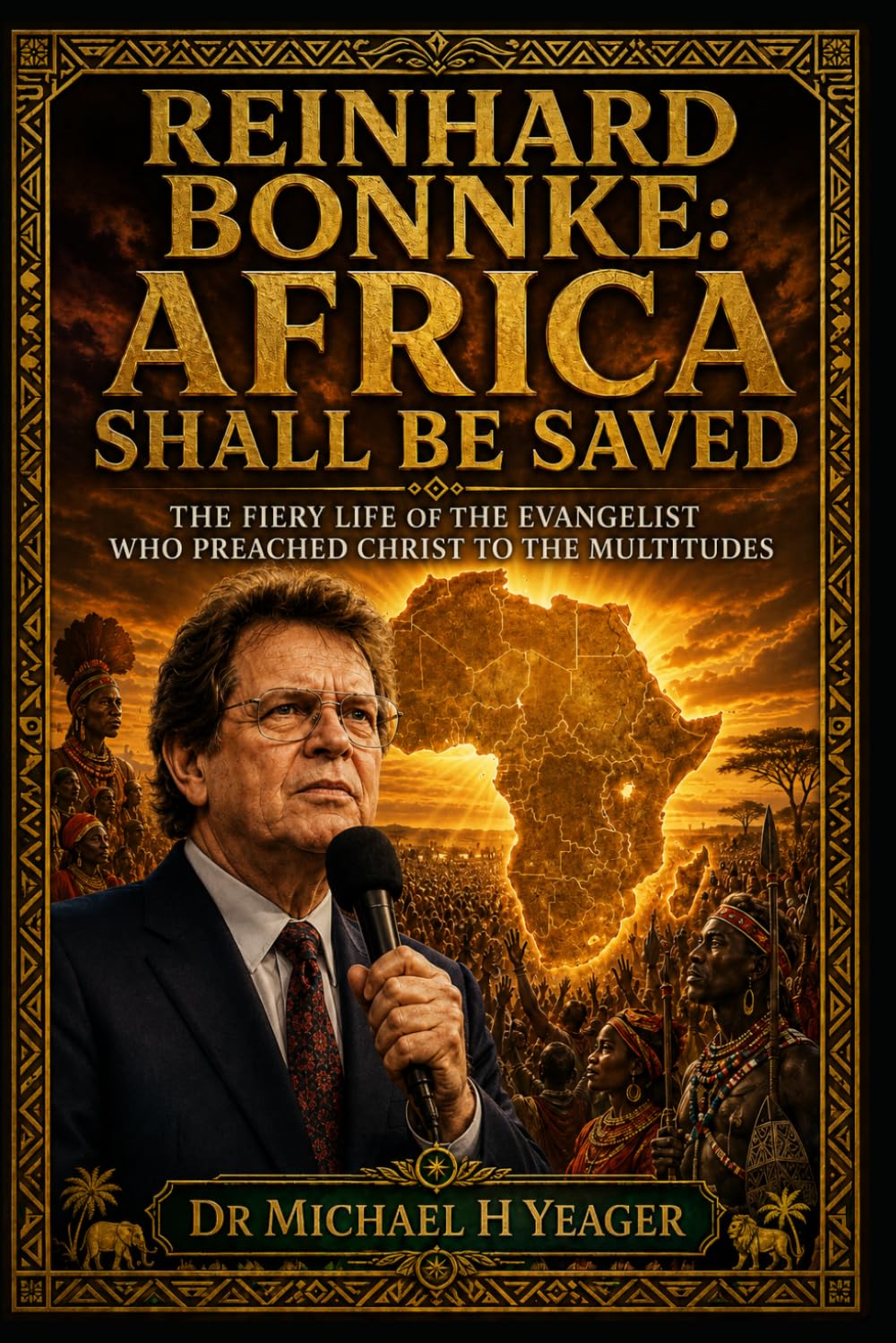 Reinhard Bonnke: Africa Shall Be Saved: The Fiery Life of the Evangelist Who Preached Christ to the Multitudes