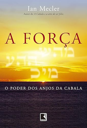 A força: O poder dos anjos da Cabala: O poder dos anjos da Cabala
