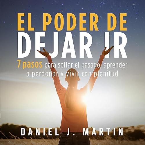 El poder de dejar ir [The Power of Letting Go]: 7 pasos para soltar el pasado, aprender a perdonar y vivir con plenitud (El Poder Está Dentro de Ti) [7 Steps to Let Go of the Past, Learn to Forgive and Live Fully (the Power Is Within You)]