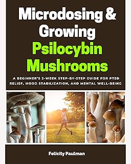 Microdosing & Growing Psilocybin Mushrooms: A Beginner’s 3-Week Step-by-Step Guide for PTSD Relief, Mood Stabilization, and Mental Well-Being