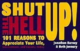 Shut the Hell Up!: 101 Reasons to Appreciate Your Life, Government, and Society Today