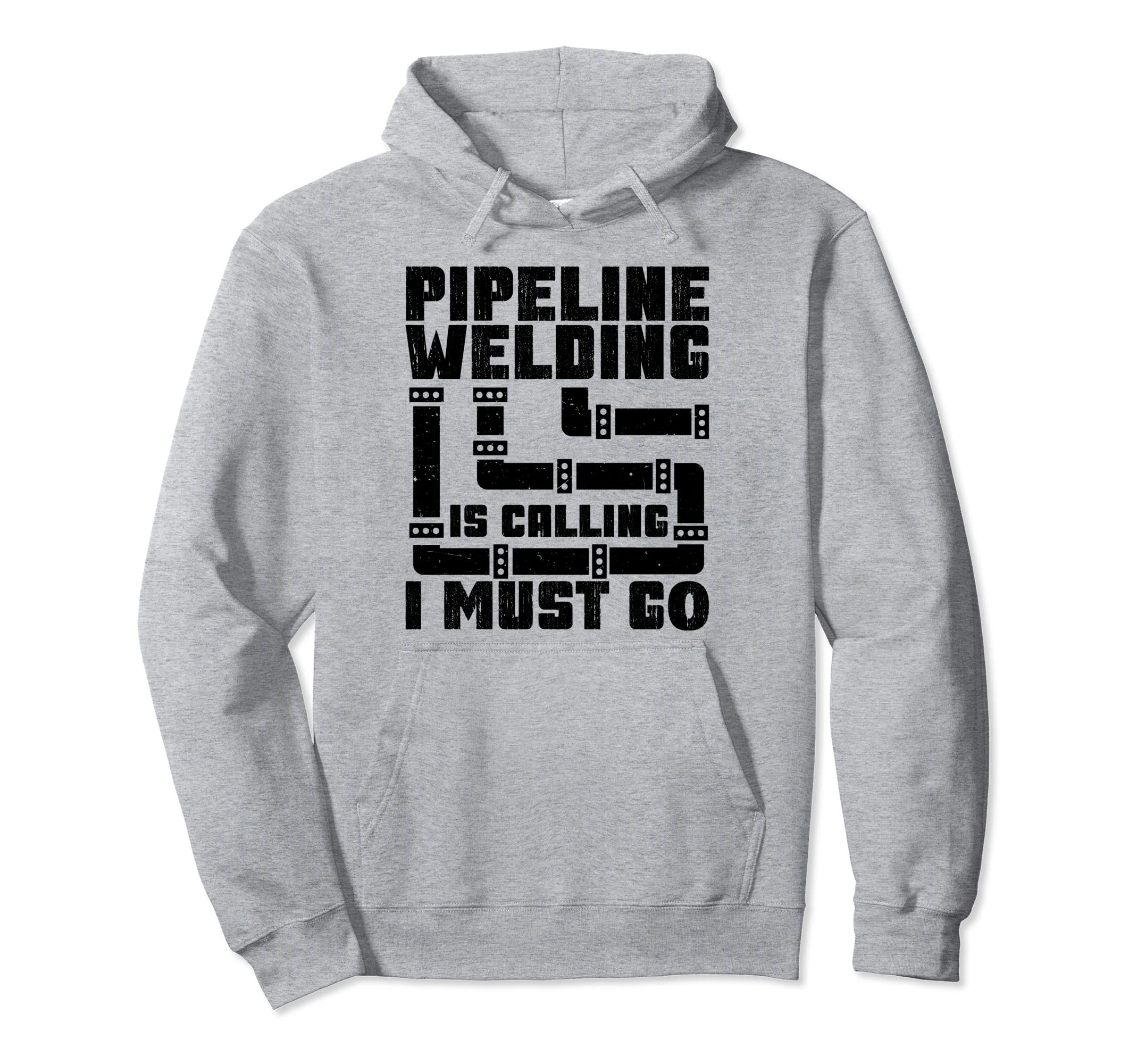 Weld Pipeline Welding Is Calling I Must Go Pipeline Welder Pullover Hoodie