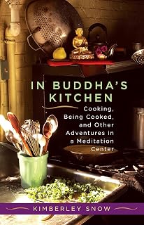 In Buddha's Kitchen: Cooking, Being Cooked, and Other Adventures in a Meditation Center
