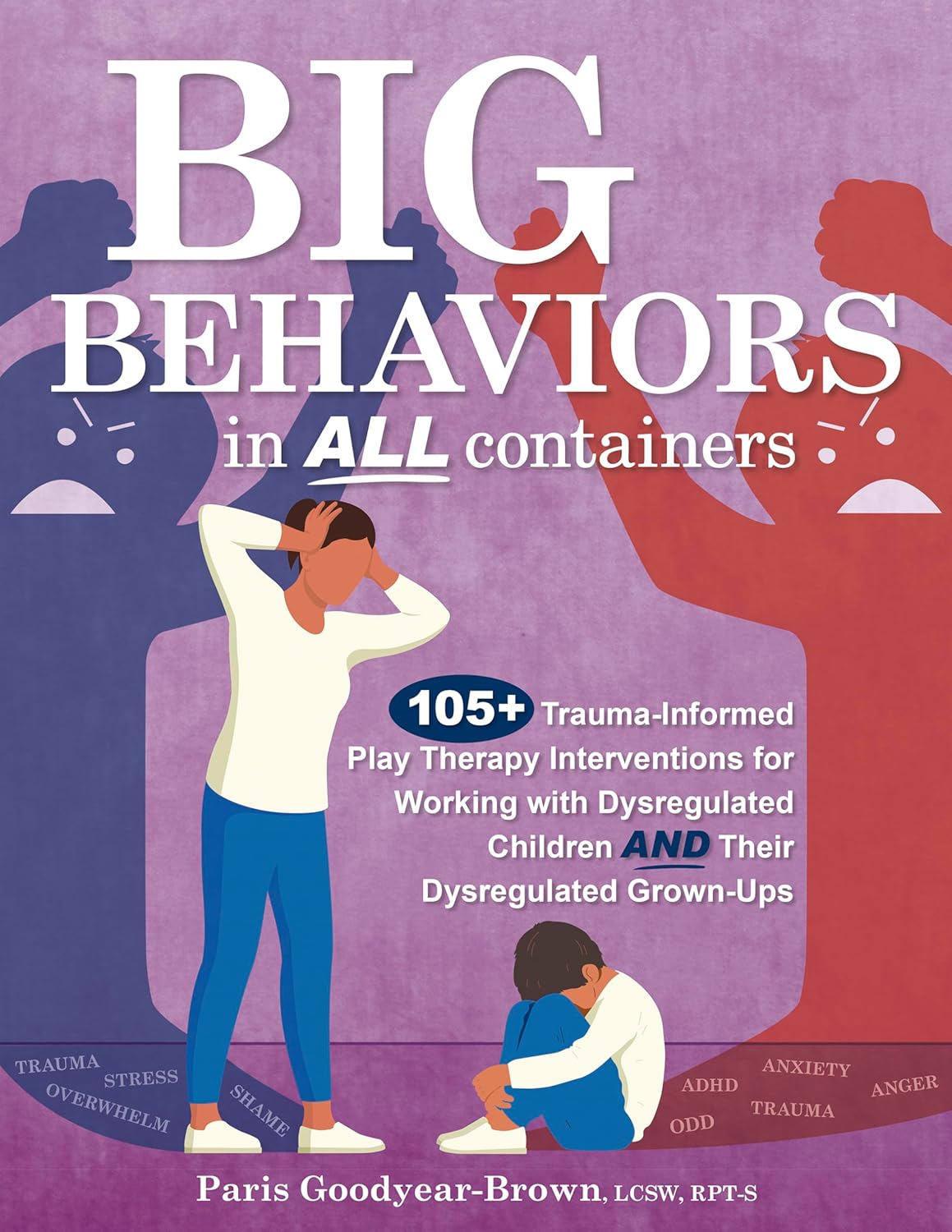 Big Behaviors in All Containers: 105+ Trauma-Informed Play Therapy Interventions for Working with Dysregulated Children and Their Dysregulated Grown-Ups      Paperback – February 4, 2026
