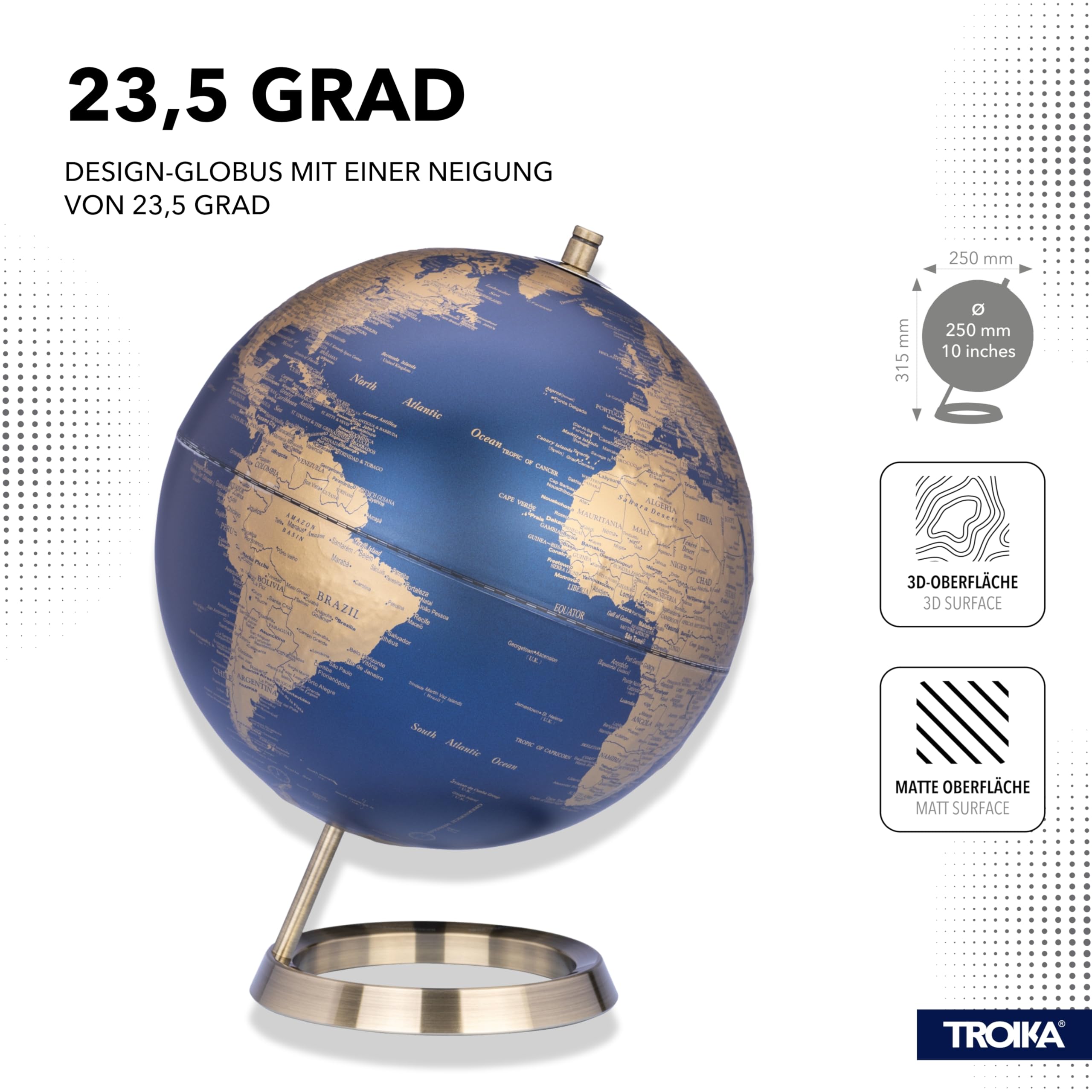 TROIKA Globus 23,5 GRAD matter Globus dunkelblaue Meere & goldfarbene Landflächen Ø 25 echtes Kartenrelief verchromter Metallfuß in gebürsteter Optik, weicher Filzboden