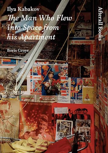 Ilya Kabakov: The Man Who Flew into Space from his Apartment (Afterall Books / One Work)