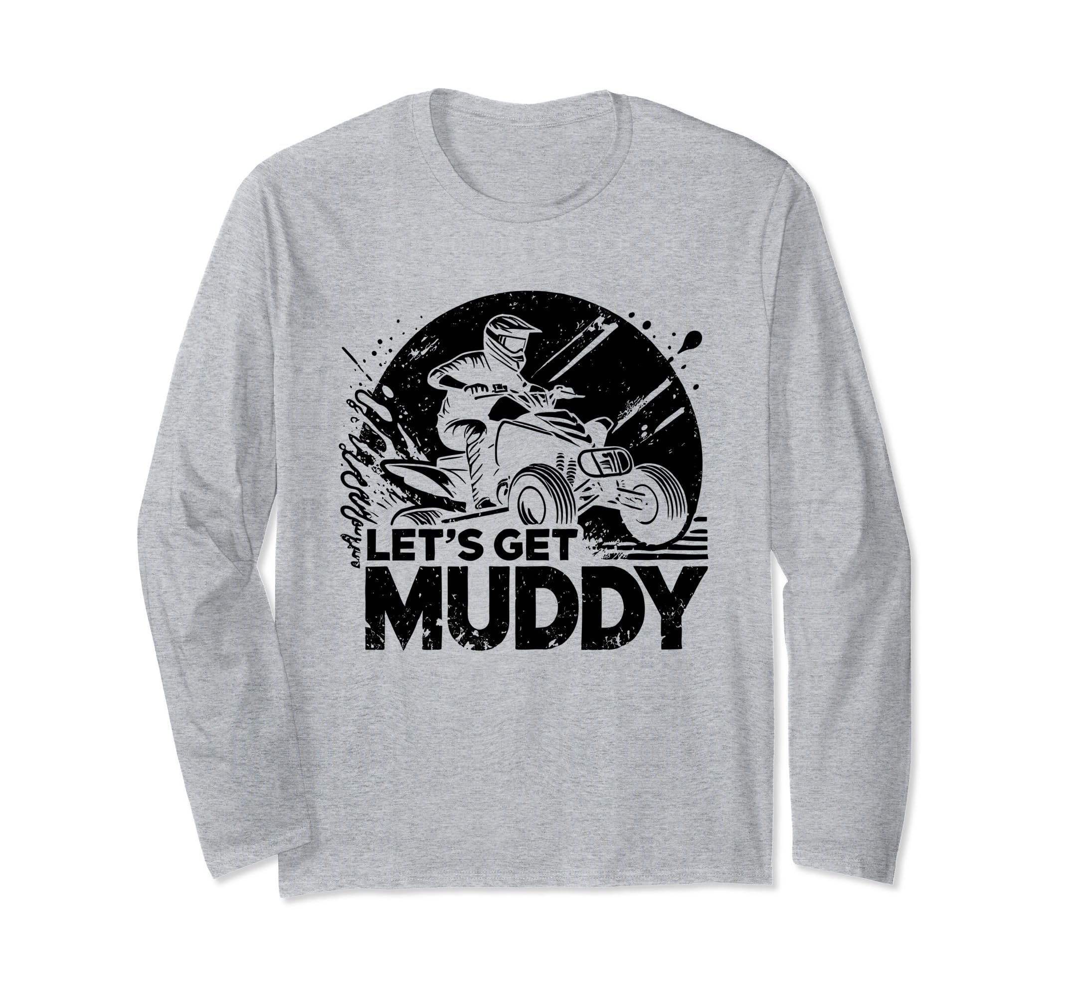 Let's Get Muddy ATV 4 Wheeler Quad Biker Long Sleeve T-Shirt