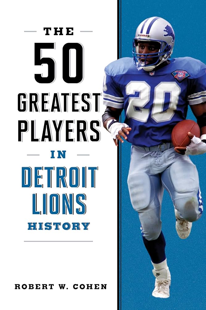 The 50 Greatest Players in Detroit Lions History: Cohen, Robert W.: 9781493088072: Amazon.com: Books