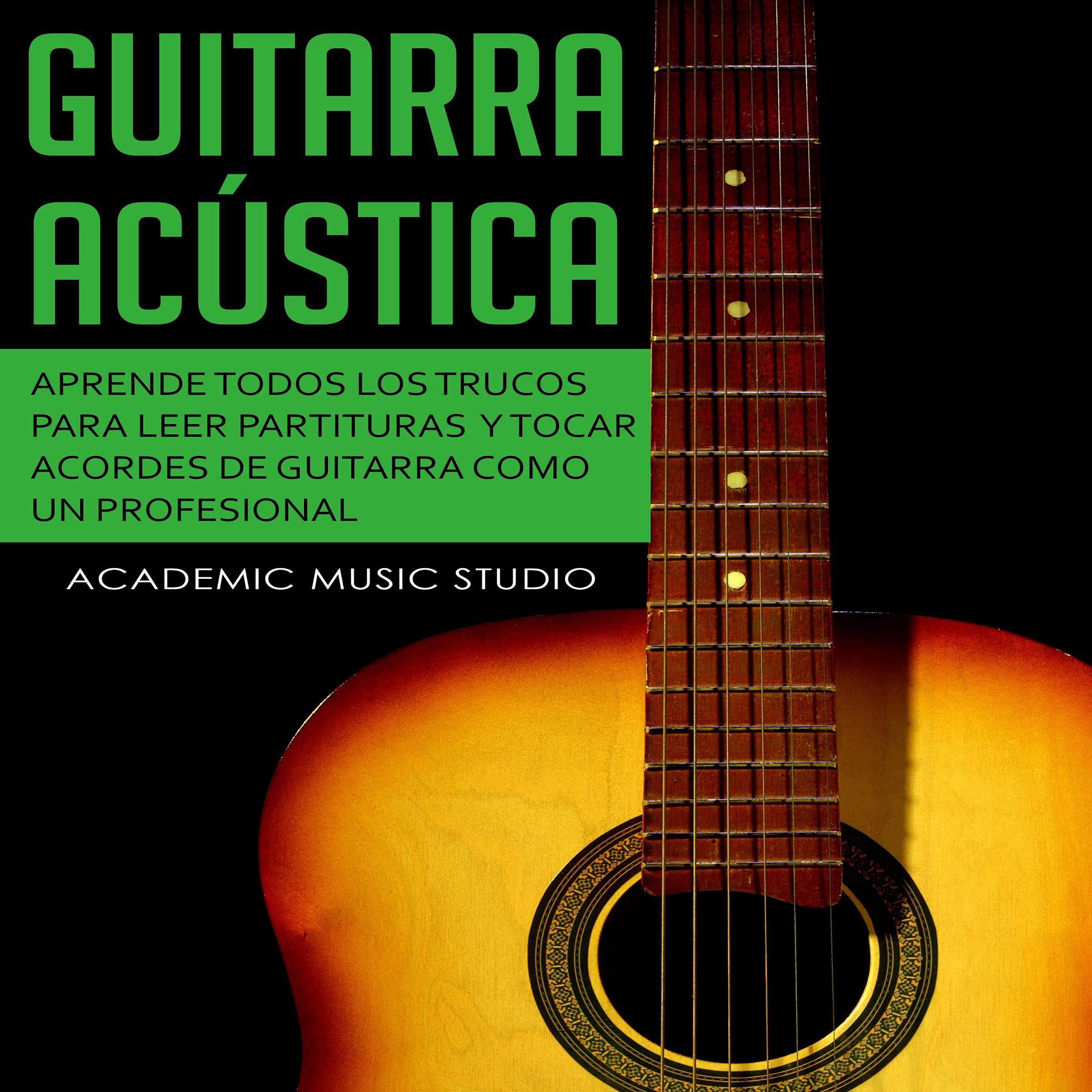 Guitarra acústica [Acoustic Guitar]: Aprende todos los trucos para leer partituras y tocar acordes de guitarra como un profesional [Learn All the Tricks to Read Sheet Music and Play Guitar Chords Like a Pro]