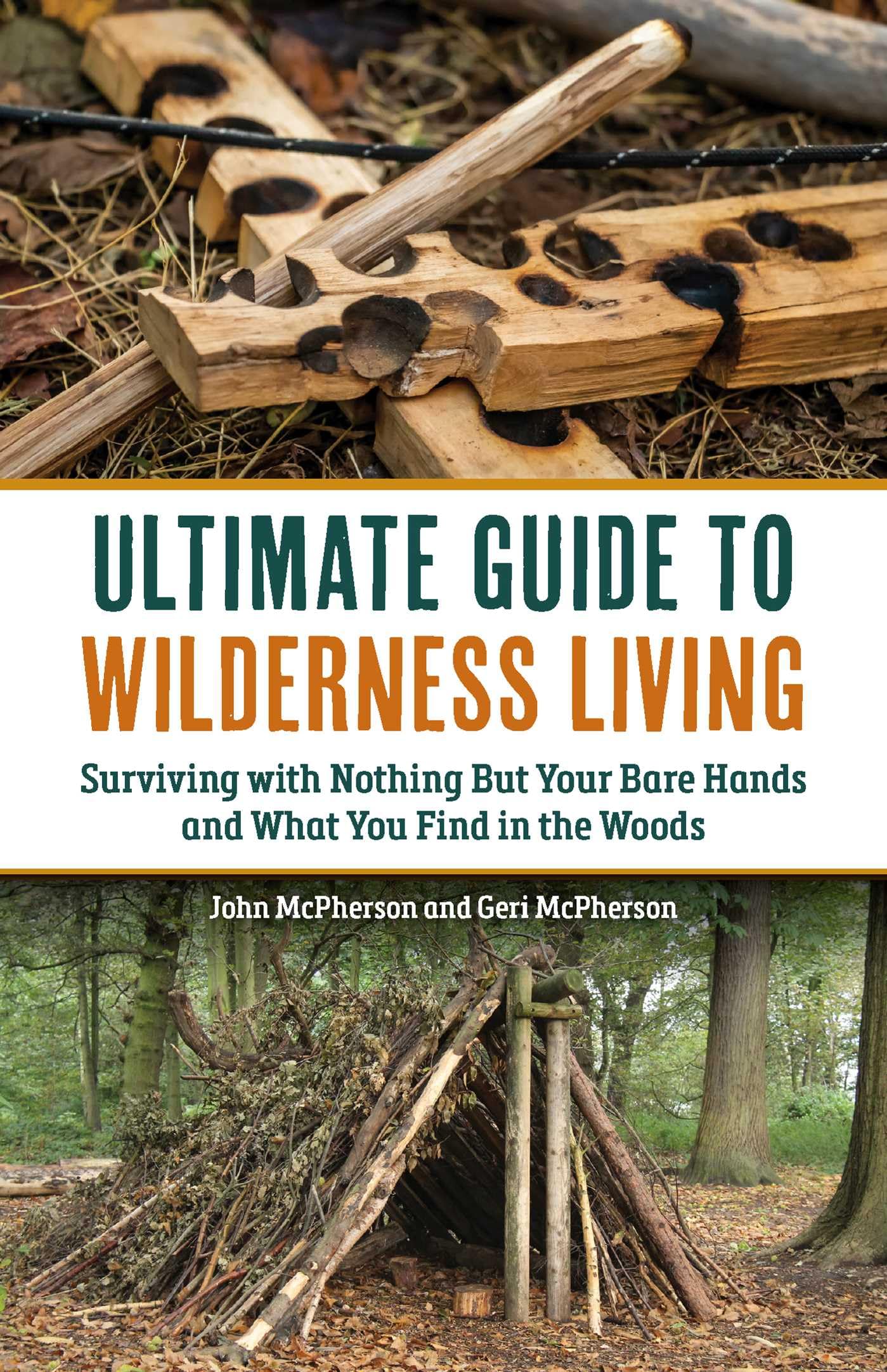 The Ultimate Guide to Wilderness Living: Surviving with Nothing But Your Bare Hands and Wha