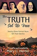 The Truth Set Us Free: Twenty-three Former Nuns Tell Their Stories
