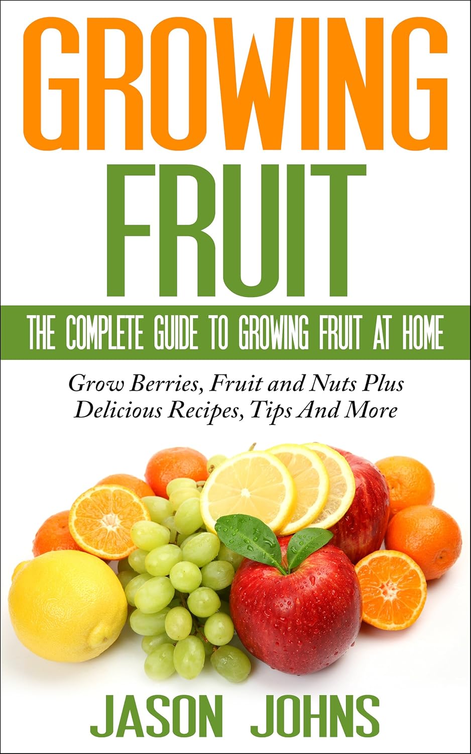 Fruit Growing The Complete Guide To Growing Fruit At Home Everything