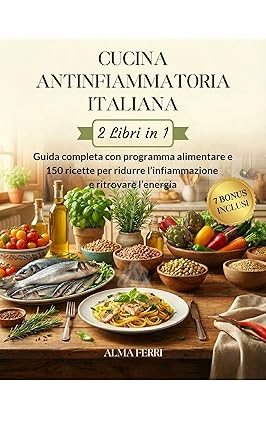 Cucina Antinfiammatoria Italiana 2 libri in 1: Guida Completa con Programma Alimentare e 150 Ricette per Ridurre l’Infiammazione e Ritrovare l’Energia