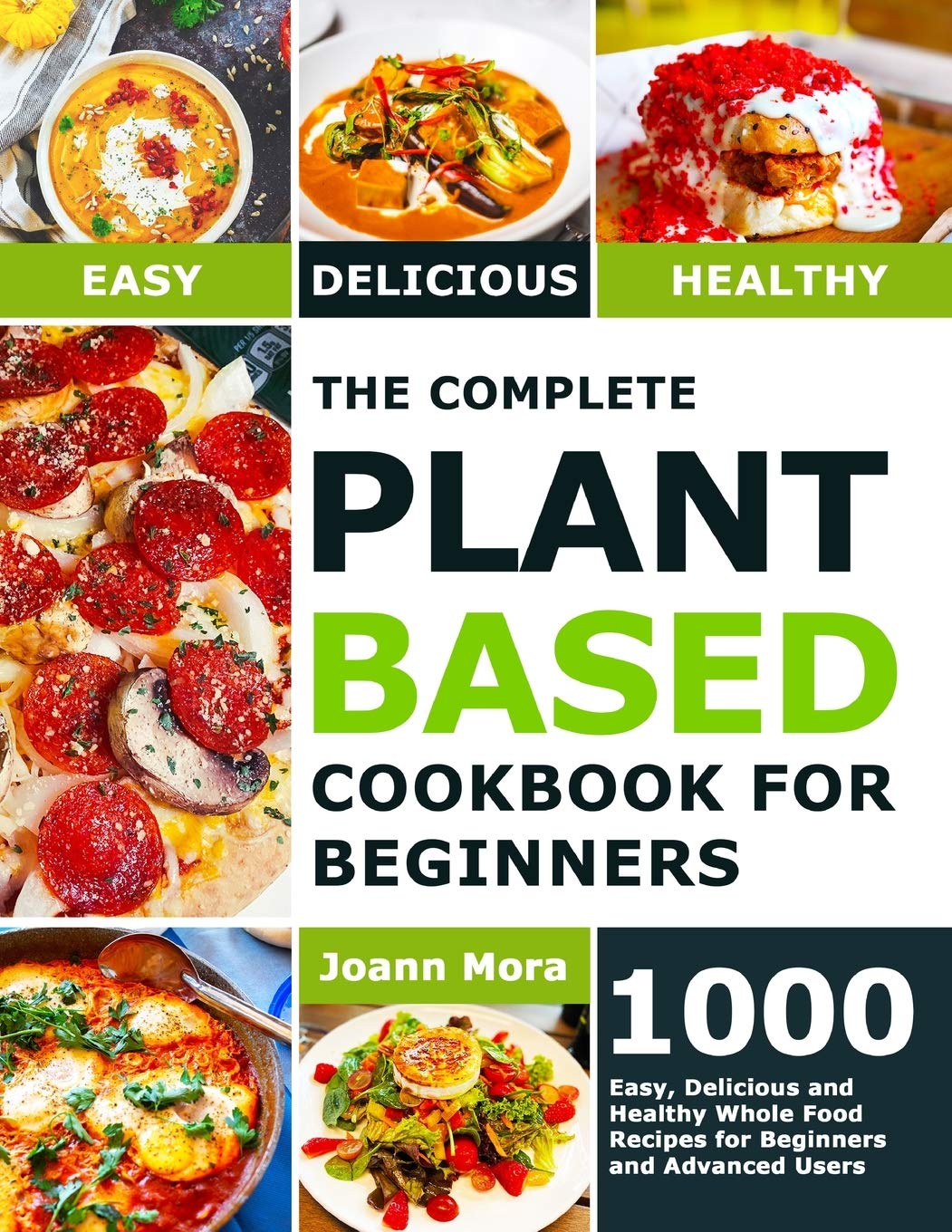 The Complete Plant Based Cookbook for Beginners: 1000 Easy, Delicious and Healthy Whole Food Recipes for Beginners and Advanced Users