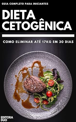 Dieta Cetogênica: Como Eliminar Até 17Kg Em 30 Dias - Guia Completo Para Iniciantes