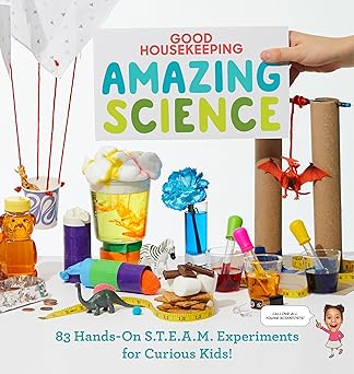 Good Housekeeping Amazing Science 83 Hands-on S.T.E.A.M Experiments for Curious Kids!