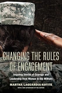 Changing the Rules of Engagement: Inspiring Stories of Courage and Leadership from Women in the Military