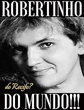 Robertinho de Recife? Robertinho do Mundo!!!