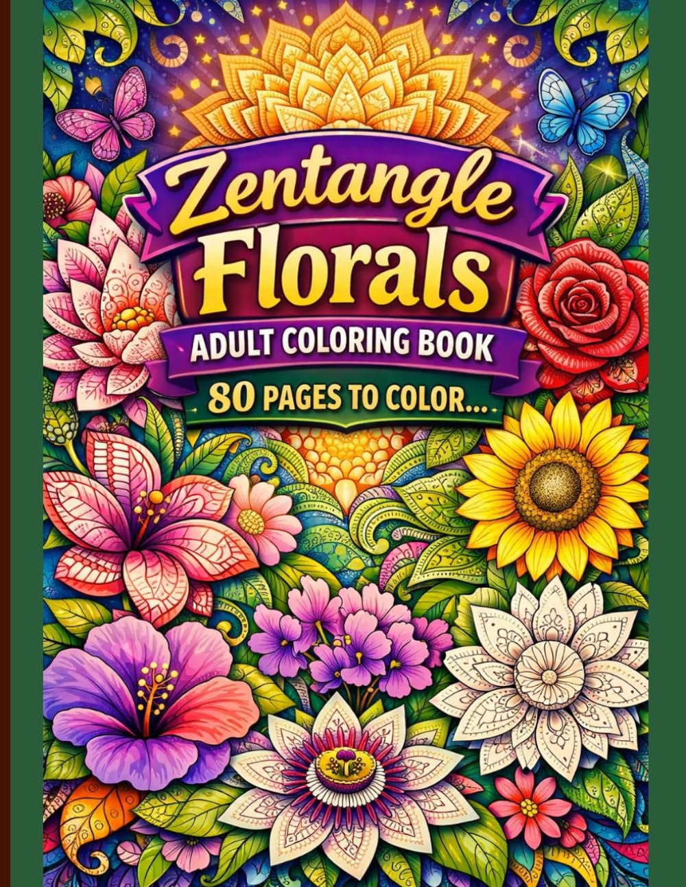 Zentangle Florals An Intricate Adult Coloring Book for Relaxation, Stress Relief & Mindfulness 80 Beautiful Floral Designs to Color